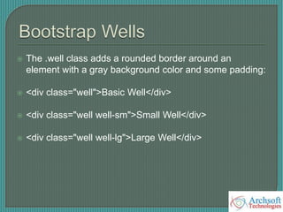  The .well class adds a rounded border around an
element with a gray background color and some padding:
 <div class="well">Basic Well</div>
 <div class="well well-sm">Small Well</div>
 <div class="well well-lg">Large Well</div>
 