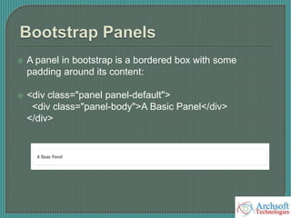  A panel in bootstrap is a bordered box with some
padding around its content:
 <div class="panel panel-default">
<div class="panel-body">A Basic Panel</div>
</div>
 