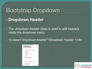 Dropdown Header
 The .dropdown-header class is used to add headers
inside the dropdown menu:
 <li class="dropdown-header">Dropdown header 1</li>
 