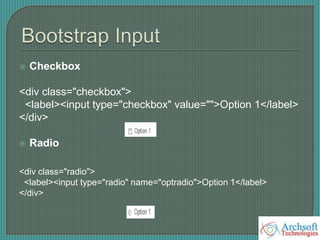  Checkbox
<div class="checkbox">
<label><input type="checkbox" value="">Option 1</label>
</div>
 Radio
<div class="radio">
<label><input type="radio" name="optradio">Option 1</label>
</div>
 
