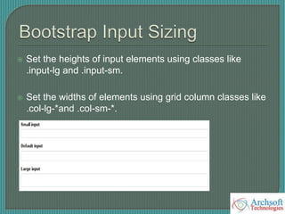  Set the heights of input elements using classes like
.input-lg and .input-sm.
 Set the widths of elements using grid column classes like
.col-lg-*and .col-sm-*.
 