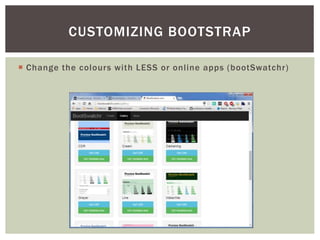 ? Change the colours with LESS or online apps (bootSwatchr)
CUSTOMIZING BOOTSTRAP
 