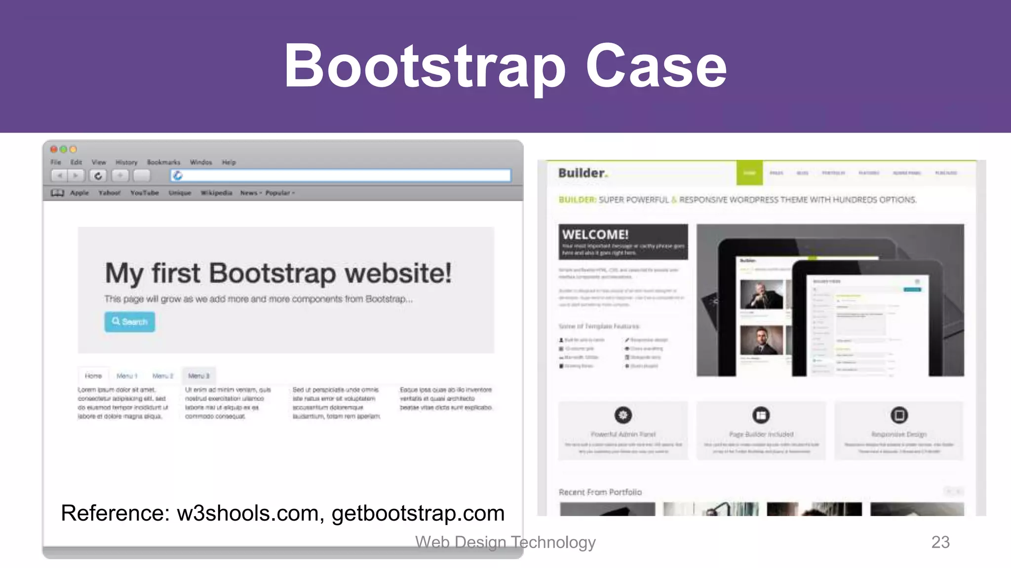 Bootstrap Case
Reference: w3shools.com, getbootstrap.com
Web Design Technology 23
 