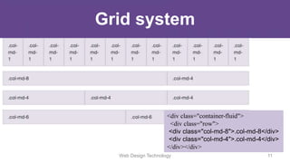 Grid system
<div class="container-fluid">
<div class="row">
<div class="col-md-8">.col-md-8</div>
<div class="col-md-4">.col-md-4</div>
</div></div>
Web Design Technology 11
 