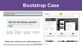 Bootstrap Case
Reference: w3shools.com, getbootstrap.com
Web Design Technology 23
 