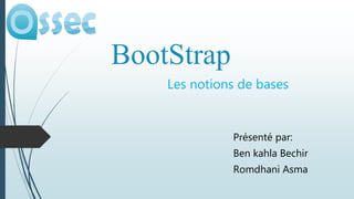 BootStrap
Les notions de bases
Présenté par:
Ben kahla Bechir
Romdhani Asma
 