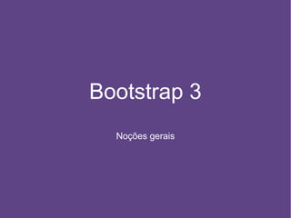 Noções gerais
Bootstrap 3
 