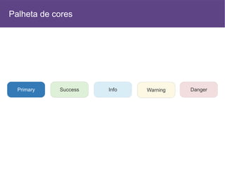 Primary Success Info Warning Danger
Palheta de cores
 