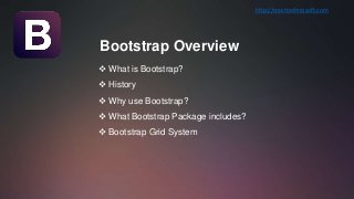 Bootstrap Overview
 What is Bootstrap?
 History
 Why use Bootstrap?
 What Bootstrap Package includes?
 Bootstrap Grid System
http://cresttechnosoft.com
 