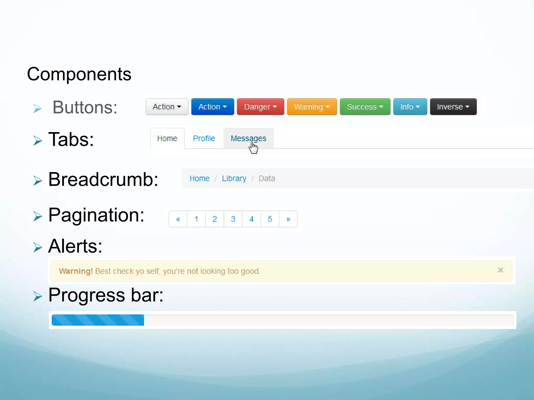 Buttons:
 Tabs:
 Breadcrumb:
 Pagination:
 Alerts:
 Progress bar:
Components
 