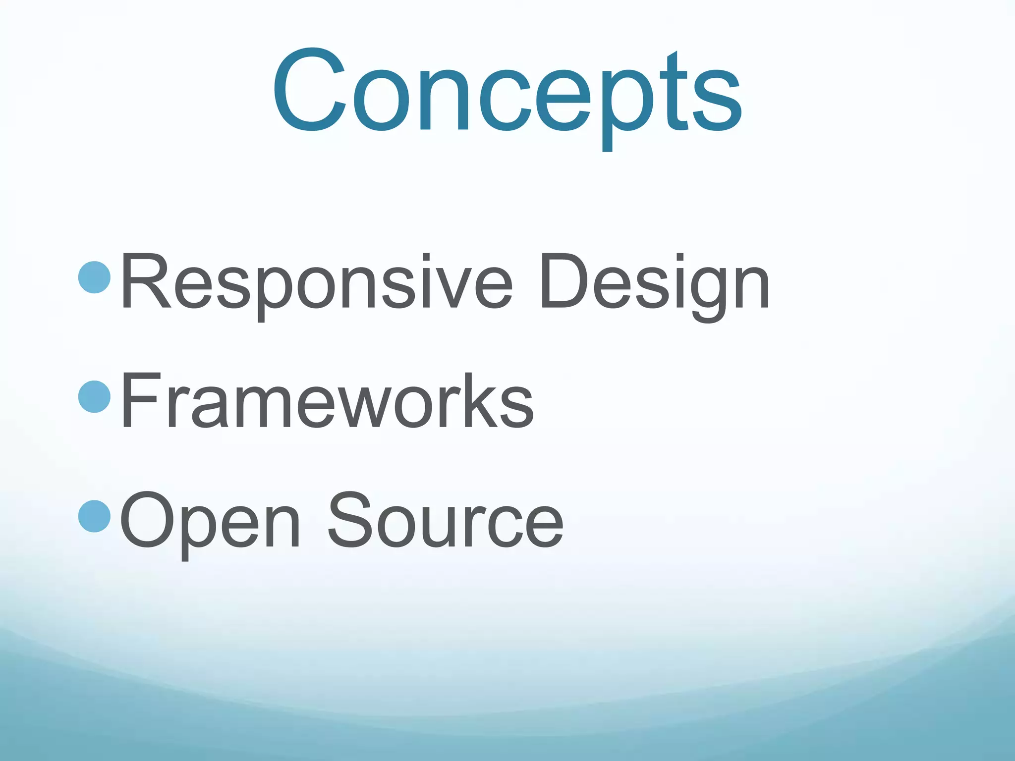 Concepts
Responsive Design
Frameworks
Open Source
 