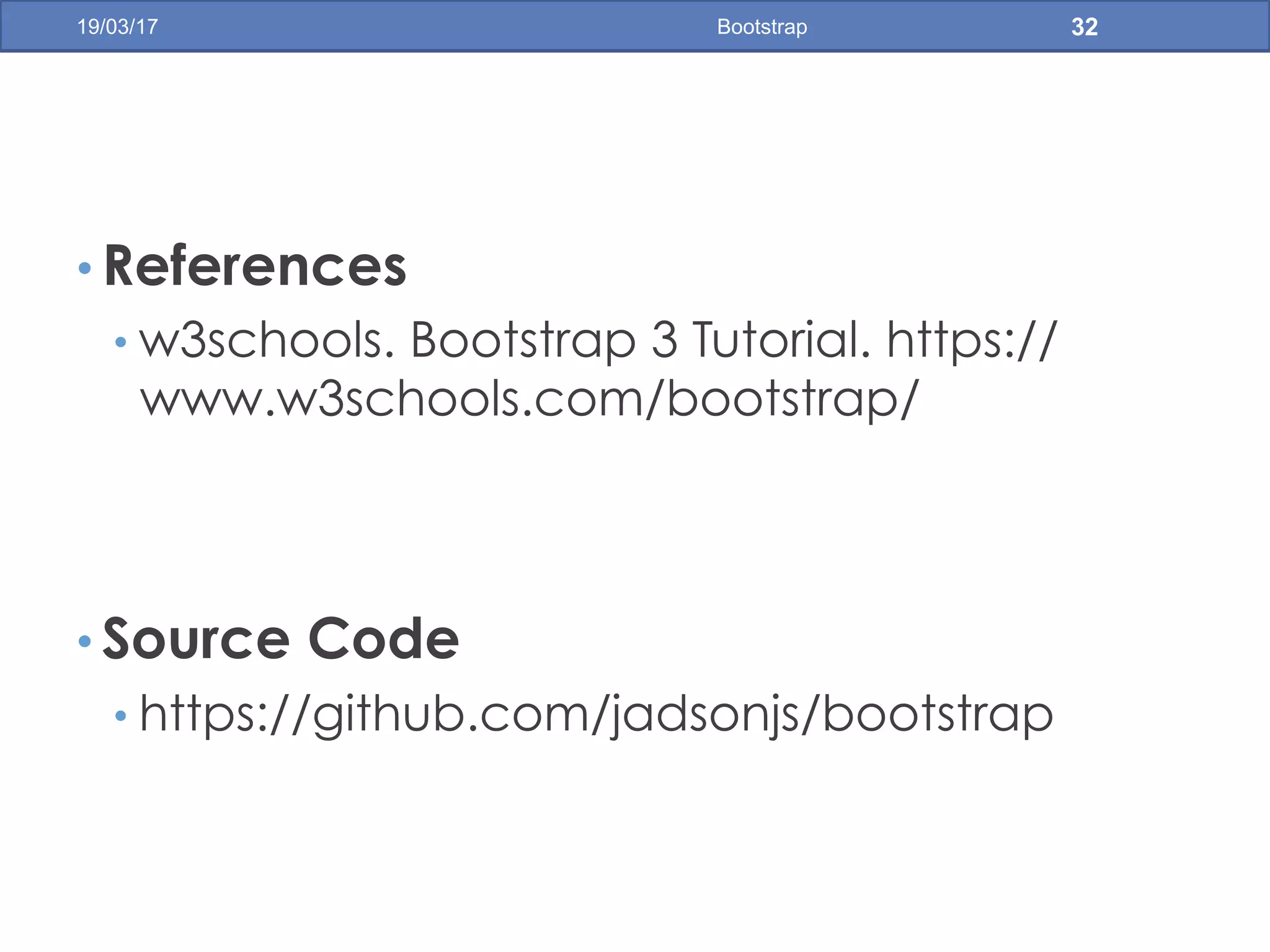 Bootstrap19/03/17 32
• References
• w3schools. Bootstrap 3 Tutorial. https://
www.w3schools.com/bootstrap/
• Source Code
• https://github.com/jadsonjs/bootstrap
 