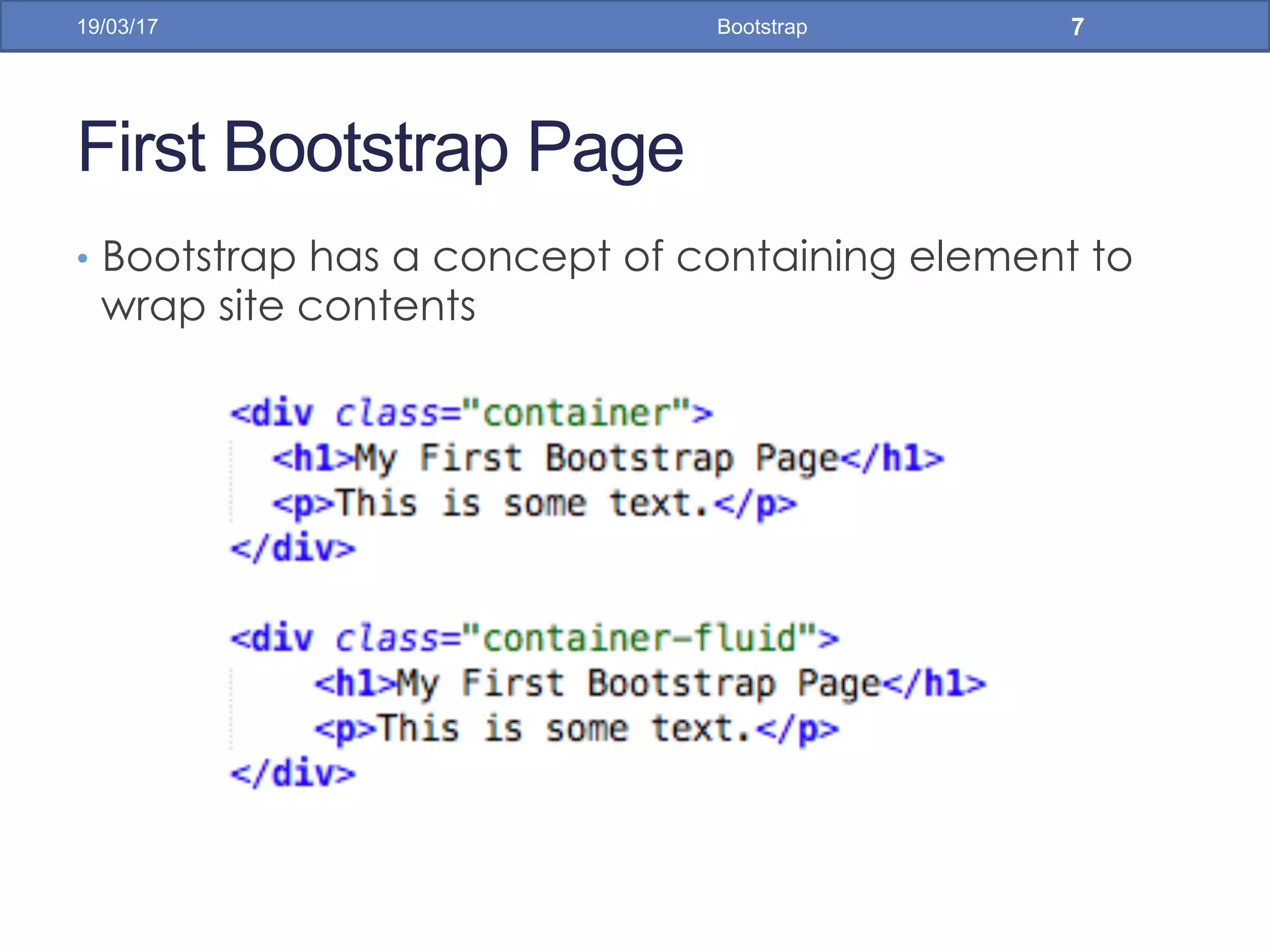 First Bootstrap Page
•  Bootstrap has a concept of containing element to
wrap site contents
19/03/17 Bootstrap 7
 