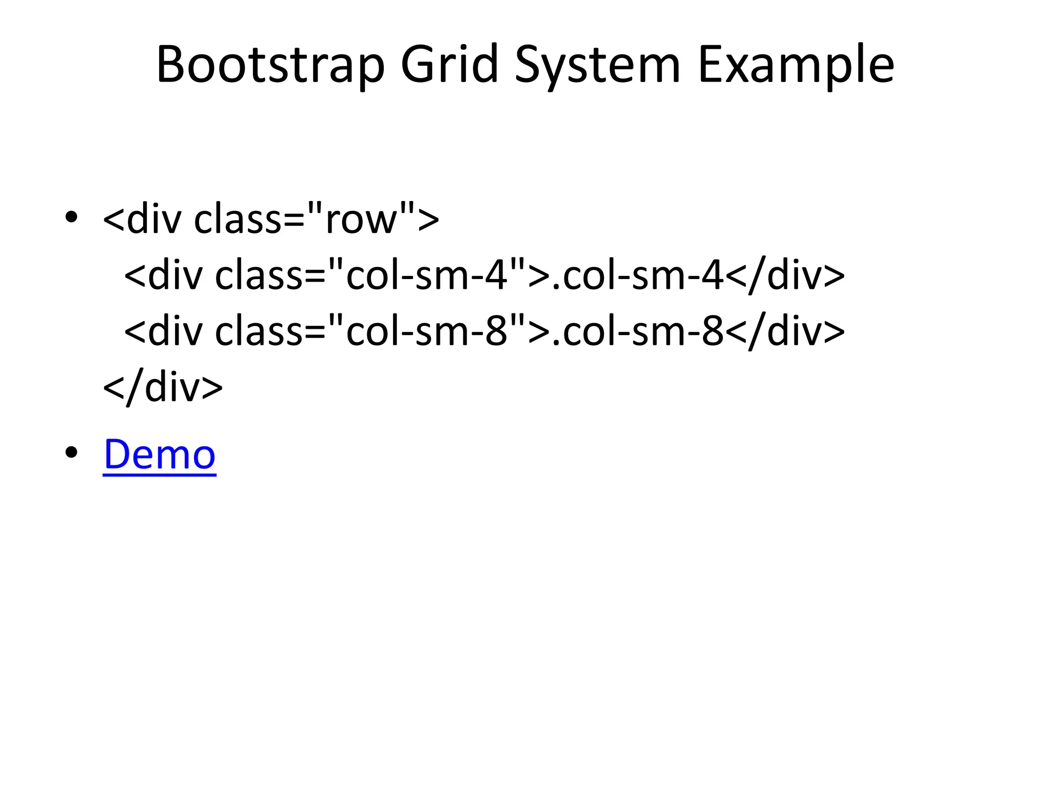Bootstrap Grid System Example
• <div class="row">
<div class="col-sm-4">.col-sm-4</div>
<div class="col-sm-8">.col-sm-8</div>
</div>
• Demo
 