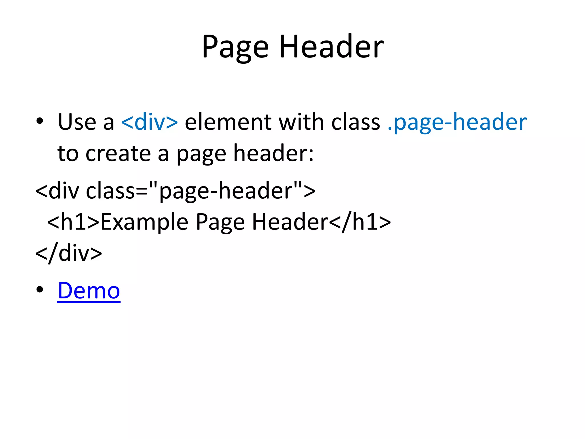 Page Header
• Use a <div> element with class .page-header
to create a page header:
<div class="page-header">
<h1>Example Page Header</h1>
</div>
• Demo
 