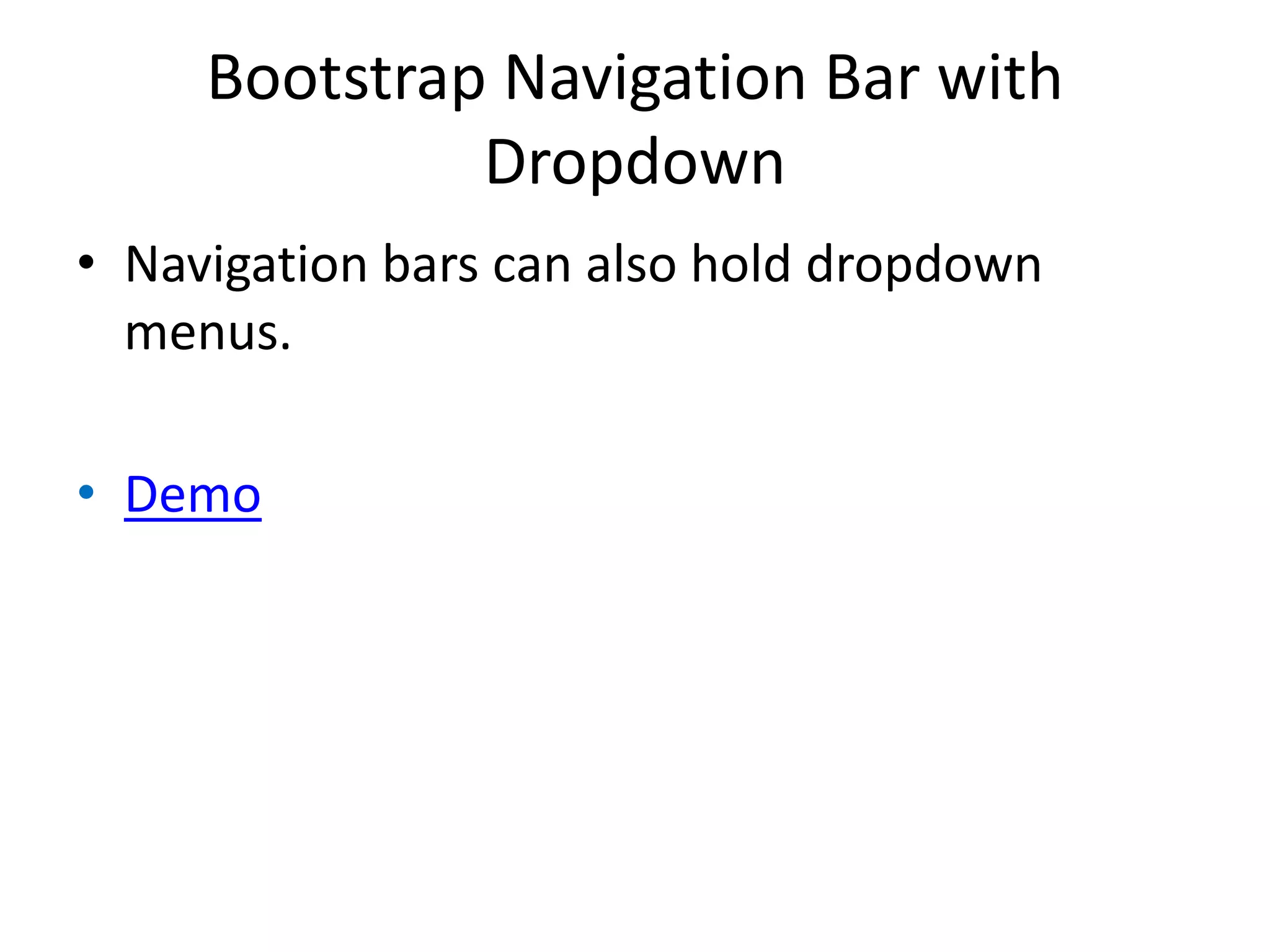 Bootstrap Navigation Bar with
Dropdown
• Navigation bars can also hold dropdown
menus.
• Demo
 