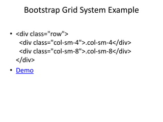 Bootstrap Grid System Example
• <div class="row">
<div class="col-sm-4">.col-sm-4</div>
<div class="col-sm-8">.col-sm-8</div>
</div>
• Demo
 