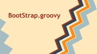BootStrap.groovy
 