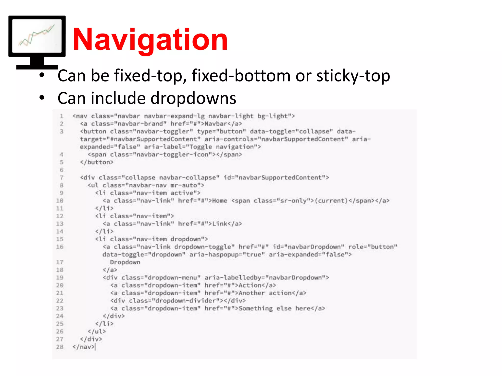 Navigation • Can be fixed-top, fixed-bottom or sticky-top • Can include dropdowns 