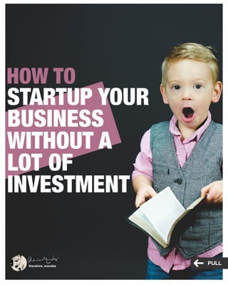@andrine_mendez
PULL
STARTUP YOUR
BUSINESS
WITHOUT A
LOT OF
INVESTMENT
HOW TO
 