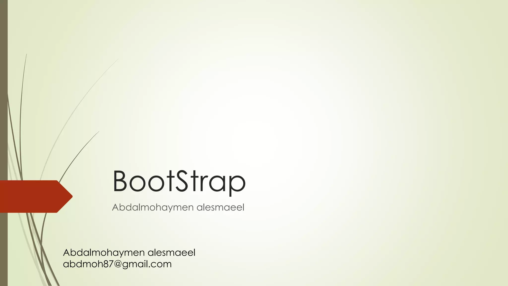 Abdalmohaymen alesmaeel
abdmoh87@gmail.com
BootStrap
Abdalmohaymen alesmaeel
 