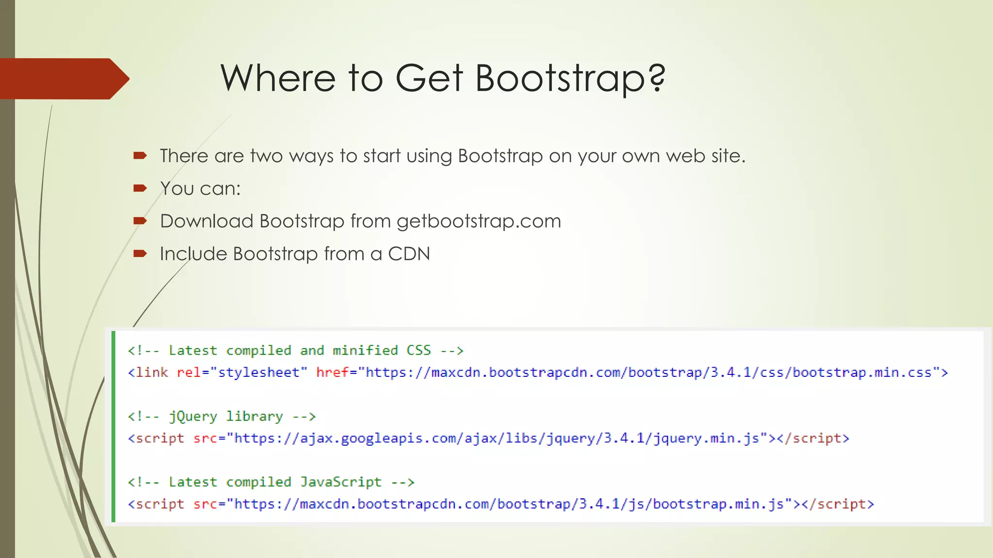 Abdalmohaymen alesmaeel
abdmoh87@gmail.com
Where to Get Bootstrap?
 There are two ways to start using Bootstrap on your own web site.
 You can:
 Download Bootstrap from getbootstrap.com
 Include Bootstrap from a CDN
 