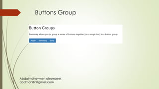 Abdalmohaymen alesmaeel
abdmoh87@gmail.com
Buttons Group
 