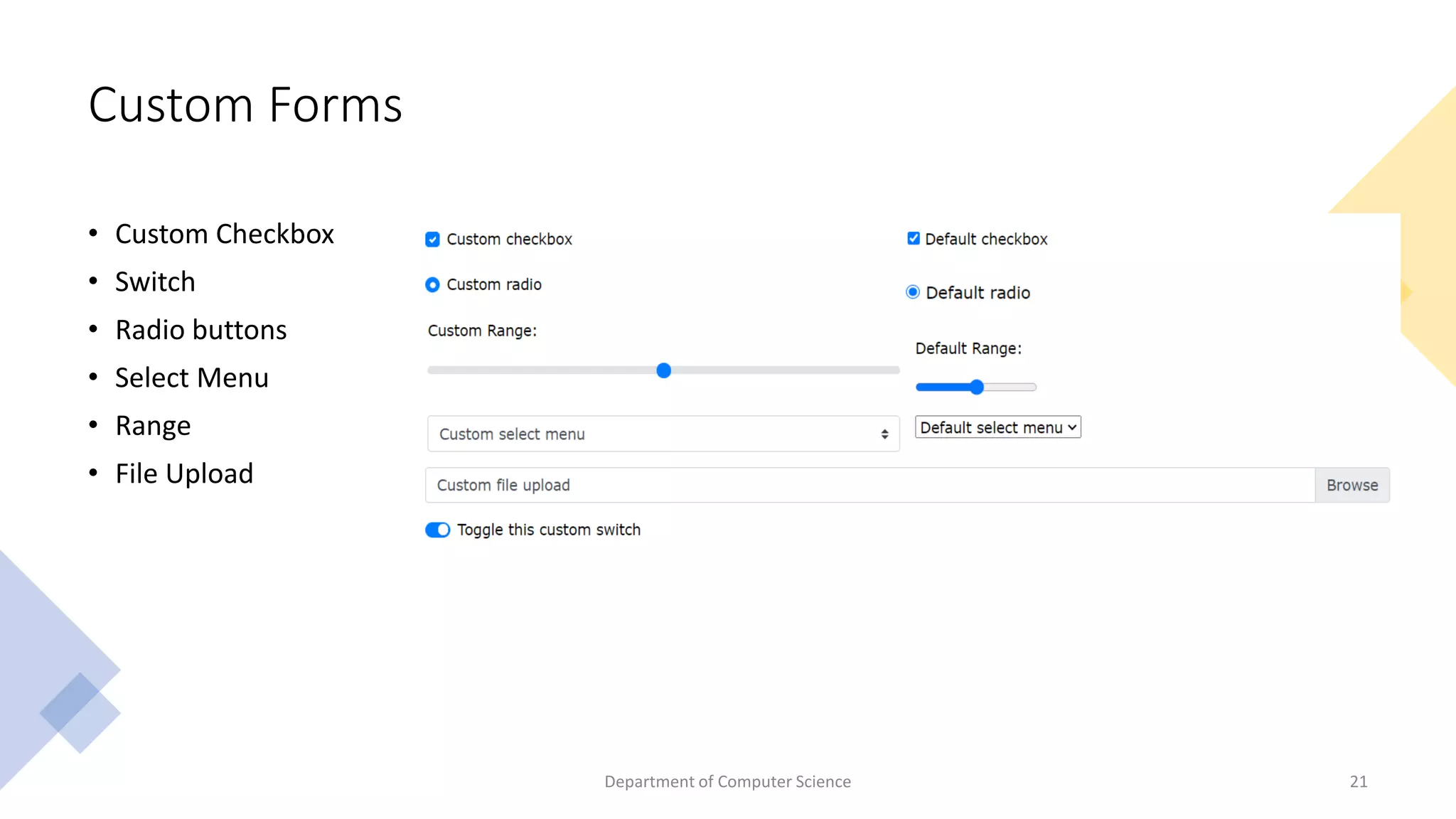 Custom Forms
• Custom Checkbox
• Switch
• Radio buttons
• Select Menu
• Range
• File Upload
Department of Computer Science 21
 