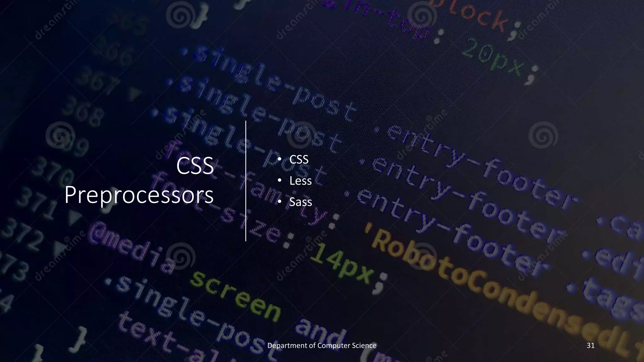 CSS
Preprocessors
• CSS
• Less
• Sass
31
Department of Computer Science
 
