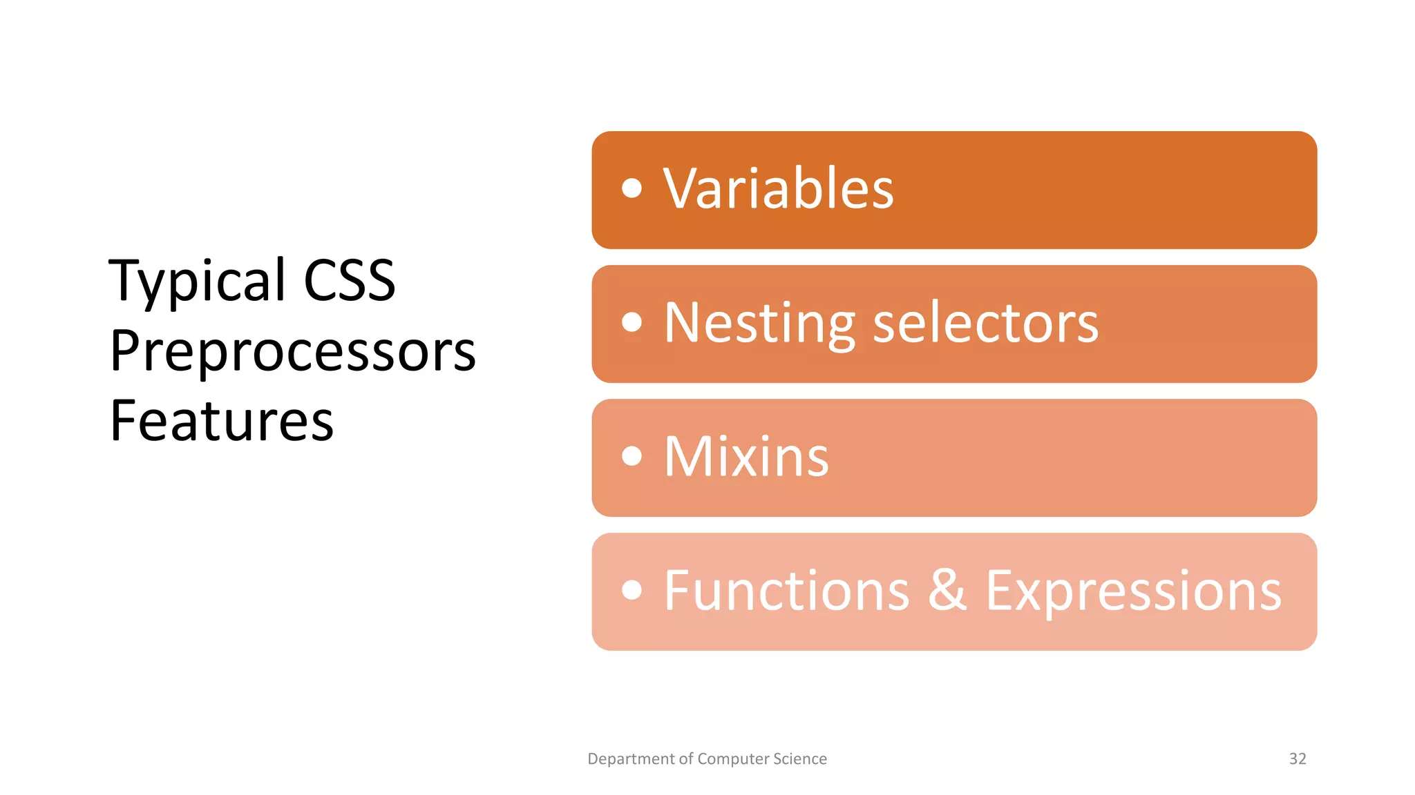 Typical CSS
Preprocessors
Features
Department of Computer Science 32
• Variables
• Nesting selectors
• Mixins
• Functions & Expressions
 