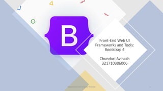 Front-End Web UI
Frameworks and Tools:
Bootstrap 4
Chunduri Avinash
321710306006
1
Department of Computer Science
 