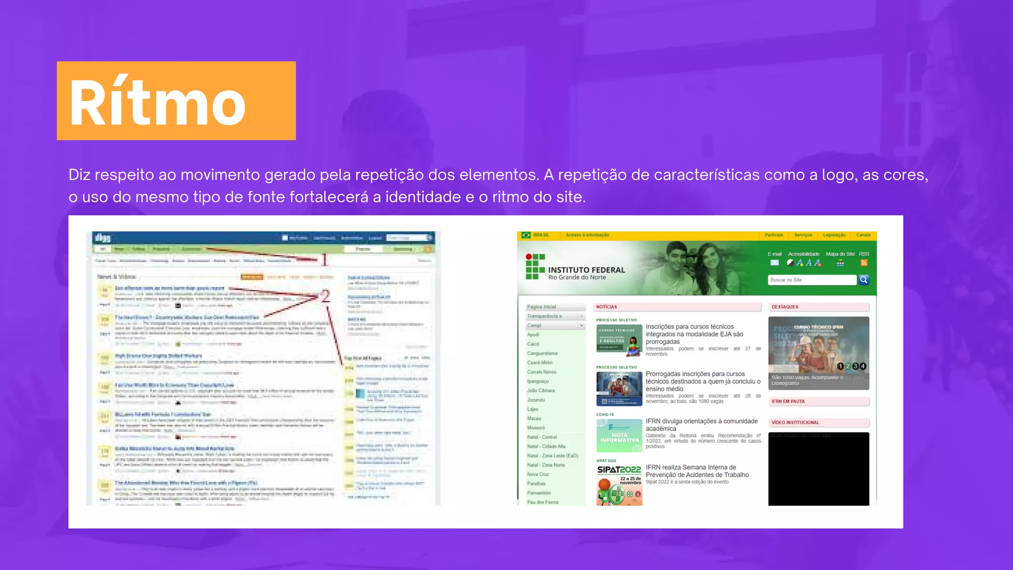 Diz respeito ao movimento gerado pela repetição dos elementos. A repetição de características como a logo, as cores,
o uso do mesmo tipo de fonte fortalecerá a identidade e o ritmo do site.
Rítmo
 