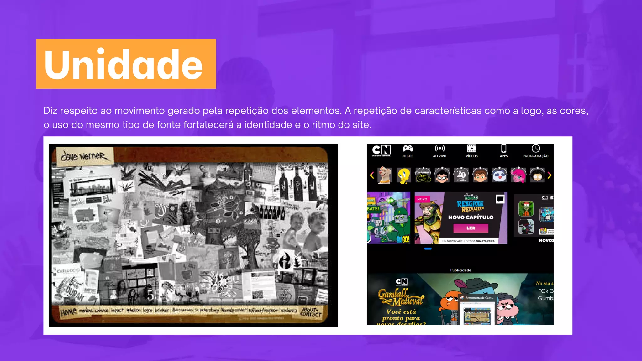 Diz respeito ao movimento gerado pela repetição dos elementos. A repetição de características como a logo, as cores,
o uso do mesmo tipo de fonte fortalecerá a identidade e o ritmo do site.
Unidade
 