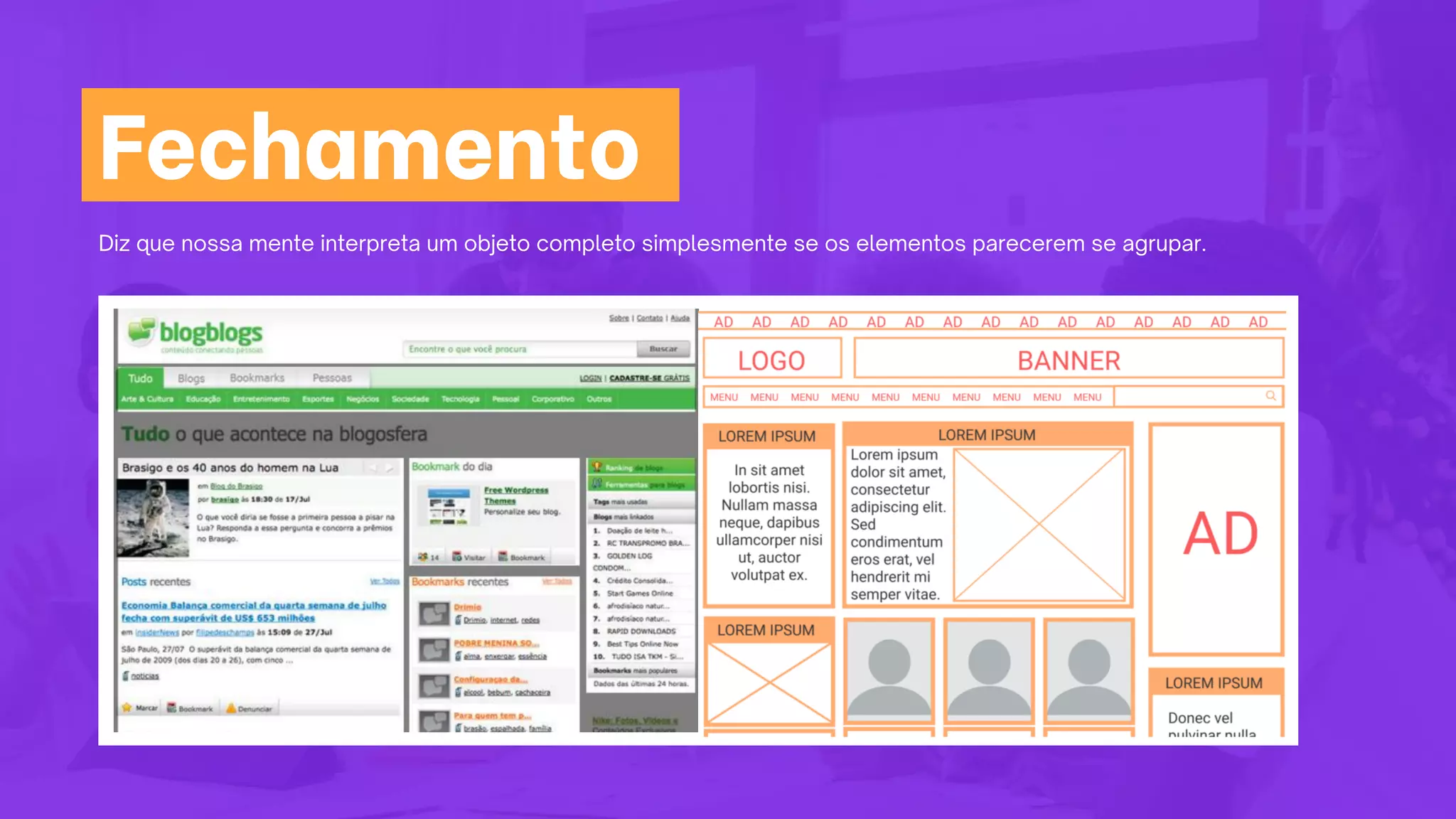 Diz que nossa mente interpreta um objeto completo simplesmente se os elementos parecerem se agrupar.
Fechamento
 