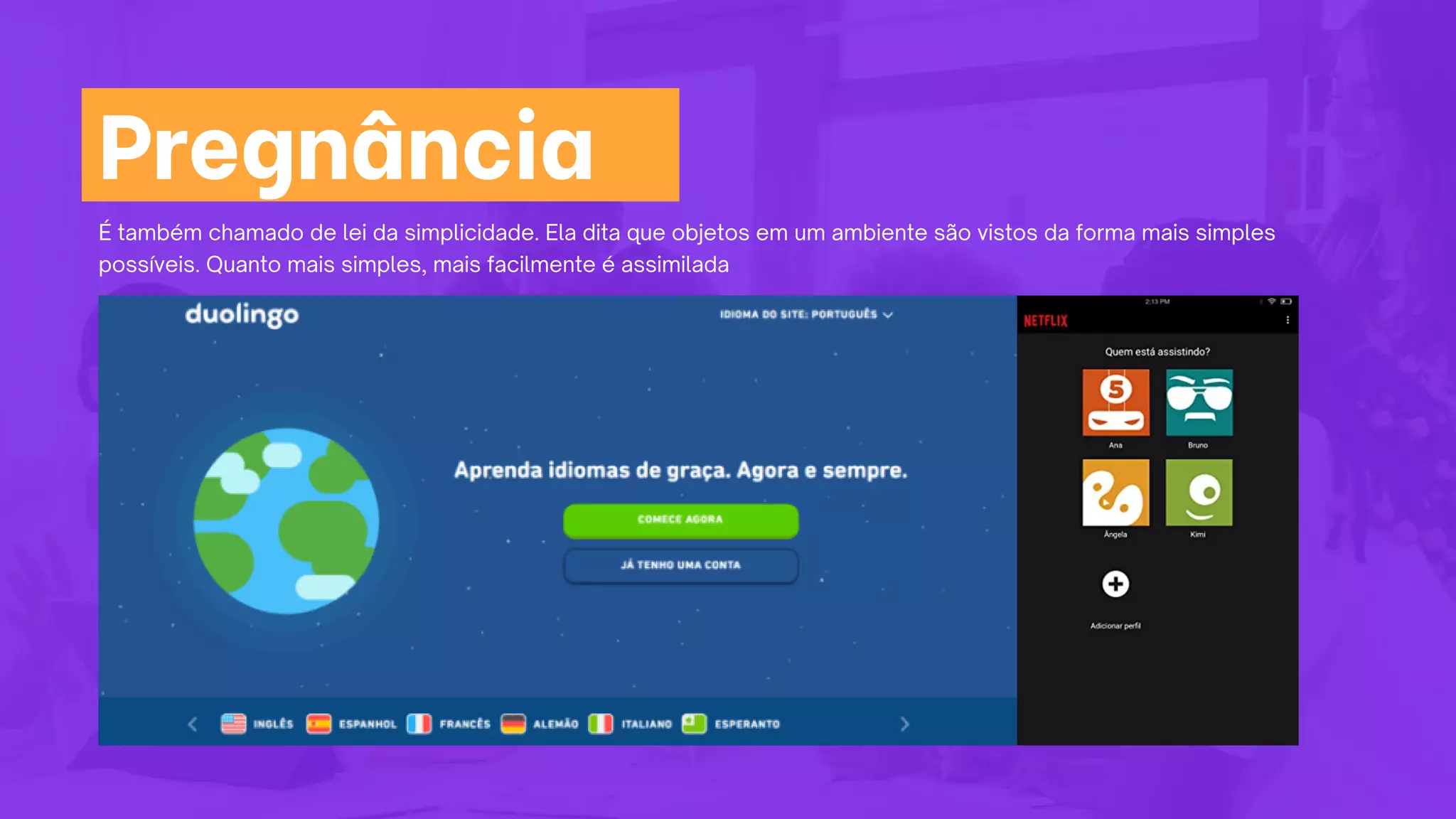 É também chamado de lei da simplicidade. Ela dita que objetos em um ambiente são vistos da forma mais simples
possíveis. Quanto mais simples, mais facilmente é assimilada
Pregnância
 