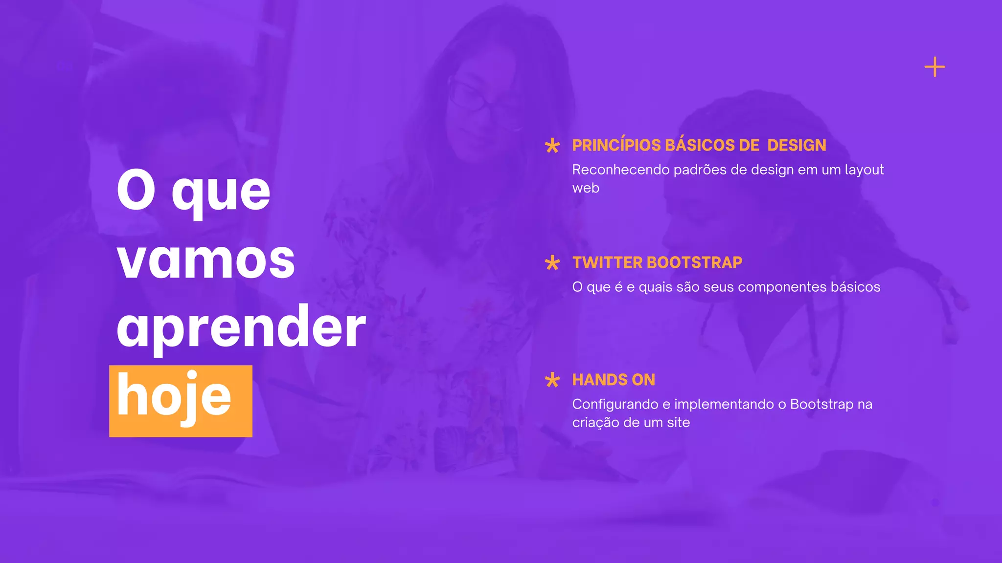 06
PRINCÍPIOS BÁSICOS DE DESIGN
Reconhecendo padrões de design em um layout
web
TWITTER BOOTSTRAP
O que é e quais são seus componentes básicos
HANDS ON
Configurando e implementando o Bootstrap na
criação de um site
O que
vamos
aprender
hoje
 