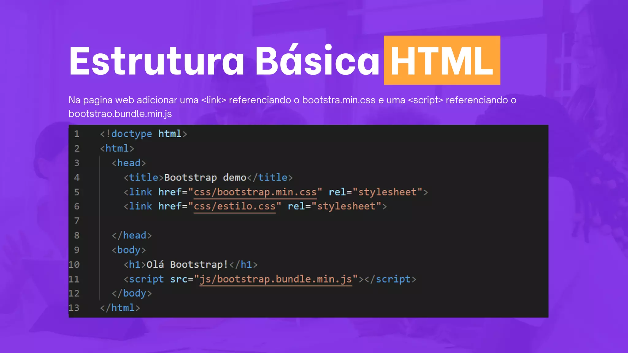 Estrutura Básica HTML
Na pagina web adicionar uma <link> referenciando o bootstra.min.css e uma <script> referenciando o
bootstrao.bundle.min.js
 