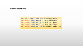 Responsive Containers
<div class="container-sm">.container-sm</div>
<div class="container-md">.container-md</div>
<div class="container-lg">.container-lg</div>
<div class="container-xl">.container-xl</div>
<div class="container-xxl">.container-xxl</div>
 