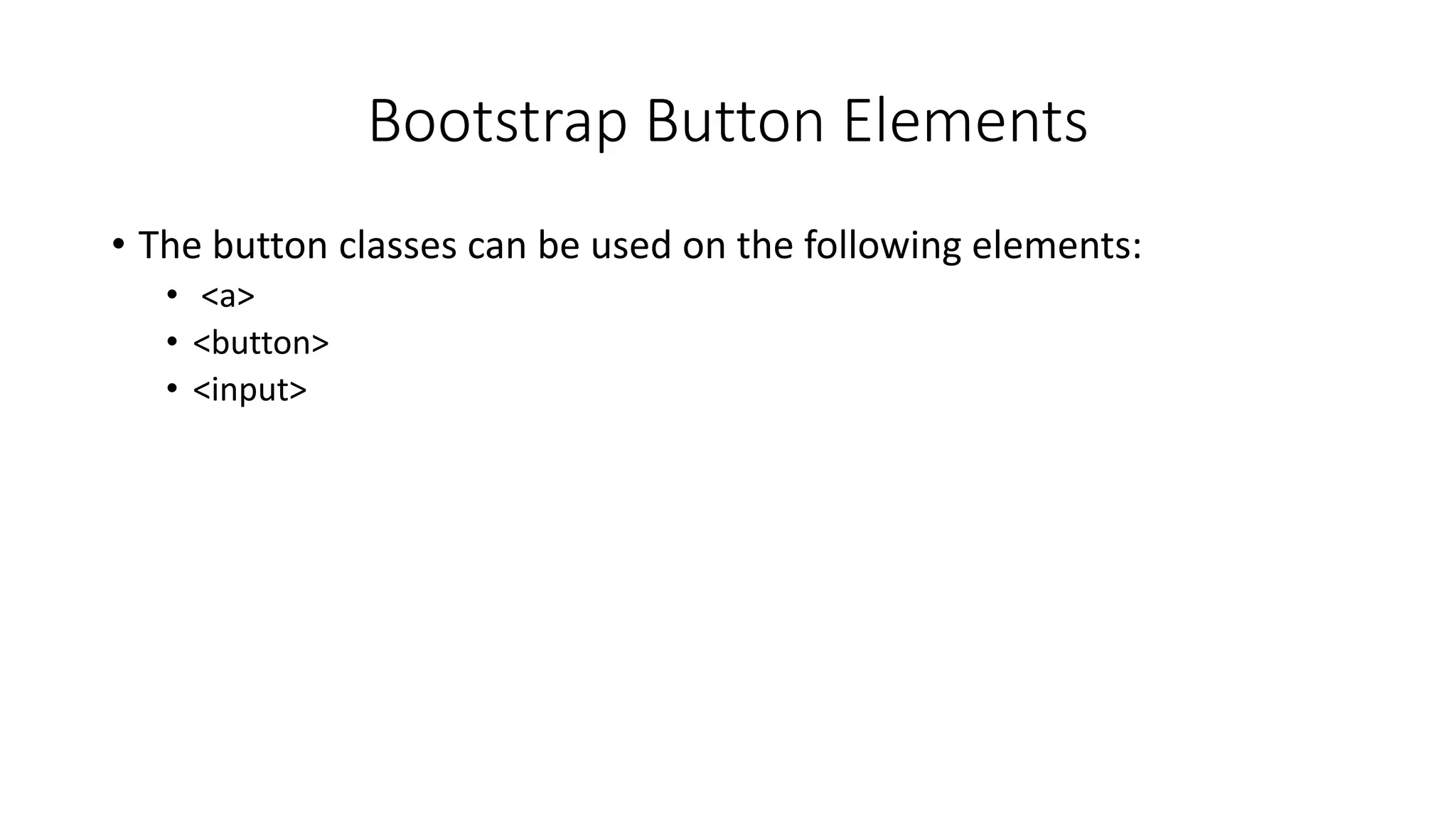 Bootstrap Button Elements
• The button classes can be used on the following elements:
• <a>
• <button>
• <input>
 