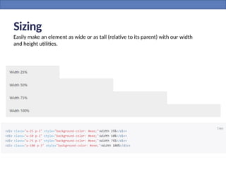 Sizing
Easily make an element as wide or as tall (relative to its parent) with our width
and height utilities.
 
