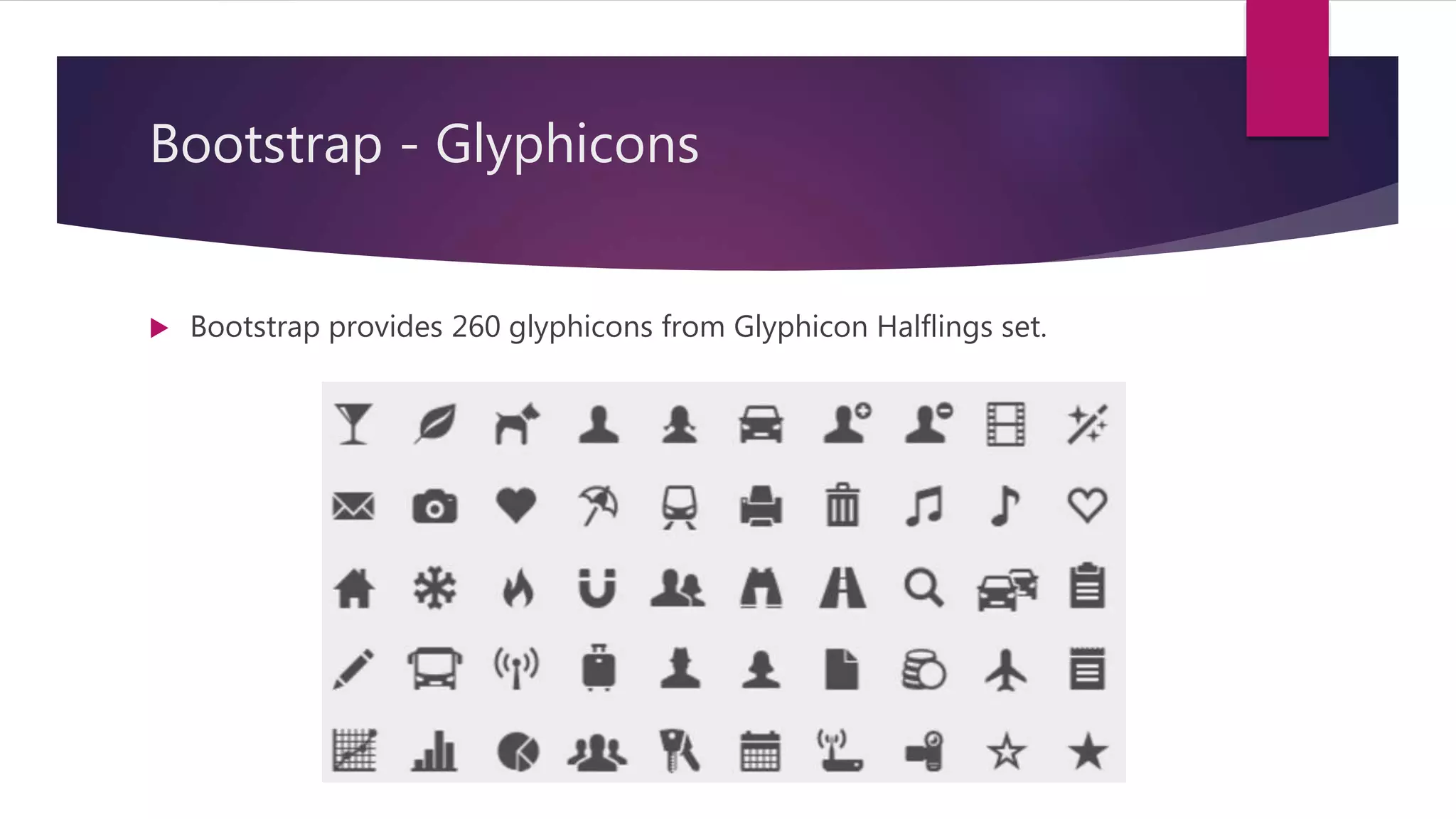 Bootstrap - Glyphicons
 Bootstrap provides 260 glyphicons from Glyphicon Halflings set.
 