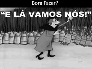 Bora Fazer? 
 