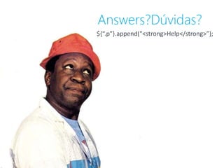 Answers?Dúvidas? 
${“.p”}.append("<strong>Help</strong>”); 
 