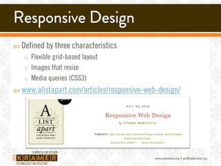  Defined by three characteristics
o Flexible grid-based layout
o Images that resize
o Media queries (CSS3)
 www.alistapa...