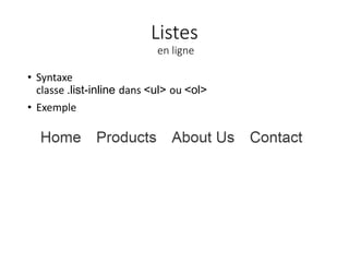 Listes
en ligne
• Syntaxe
classe .list-inline dans <ul> ou <ol>
• Exemple
 