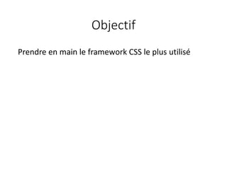 Objectif
Prendre en main le framework CSS le plus utilisé
 