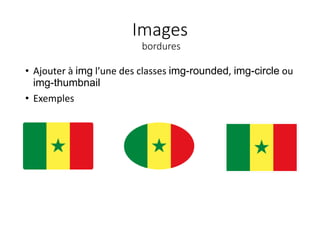 Images
bordures
• Ajouter à img l’une des classes img-rounded, img-circle ou
img-thumbnail
• Exemples
 