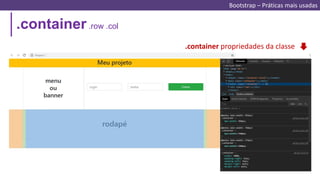 .container.row .col
.container propriedades da classe
Bootstrap – Práticas mais usadas
 