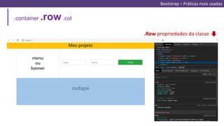 .Row propriedades da classe
.container .row .col
Bootstrap – Práticas mais usadas
 