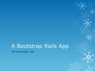 A Bootstrap Rails App
For everyday use
 
